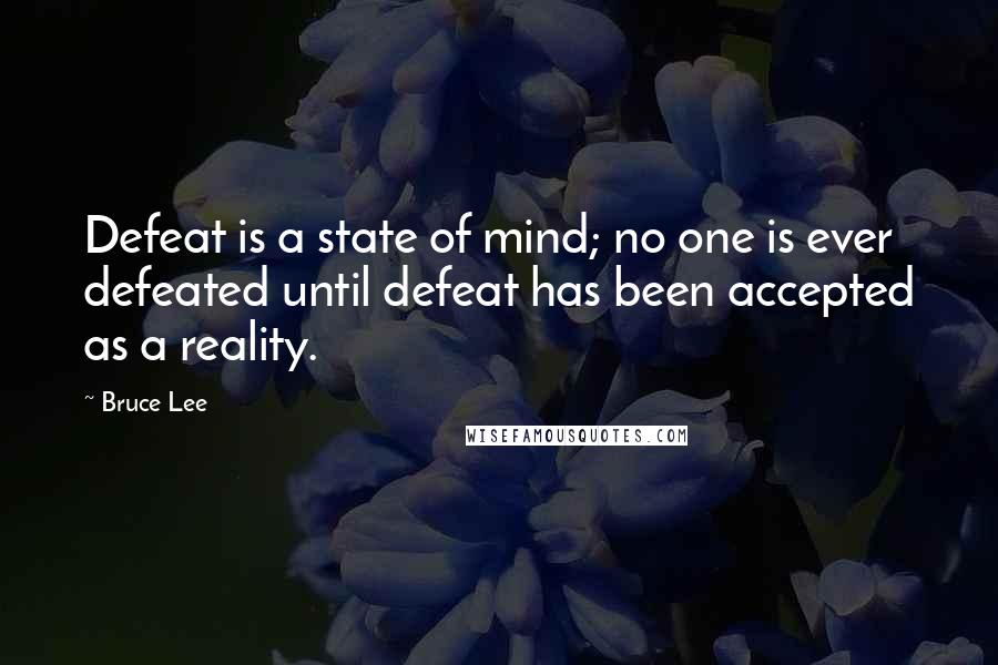 Bruce Lee quotes: Defeat is a state of mind; no one is ever defeated until defeat has been accepted as a reality.