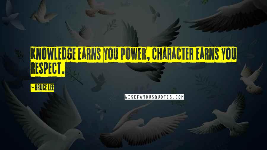 Bruce Lee quotes: Knowledge earns you power, character earns you respect.