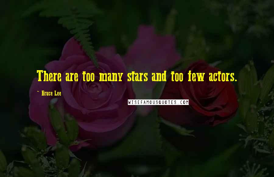 Bruce Lee quotes: There are too many stars and too few actors. Bruce Lee quotes: There are too many stars and too few actors.