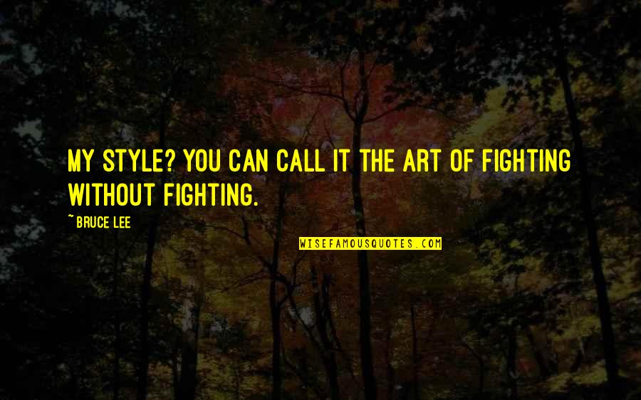 Bruce Lee Quotes By Bruce Lee: My style? You can call it the art