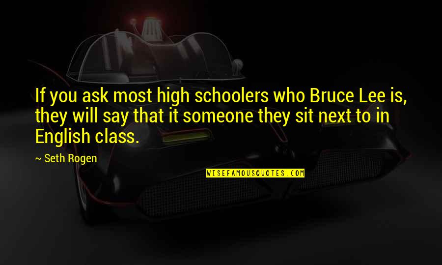 Bruce Lee Quotes By Seth Rogen: If you ask most high schoolers who Bruce