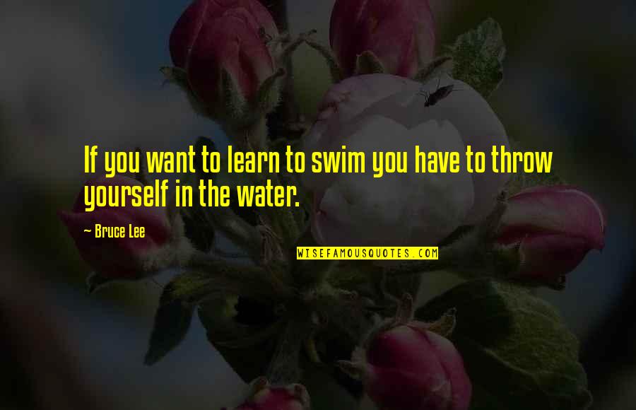 Bruce Lee Water Quotes By Bruce Lee: If you want to learn to swim you