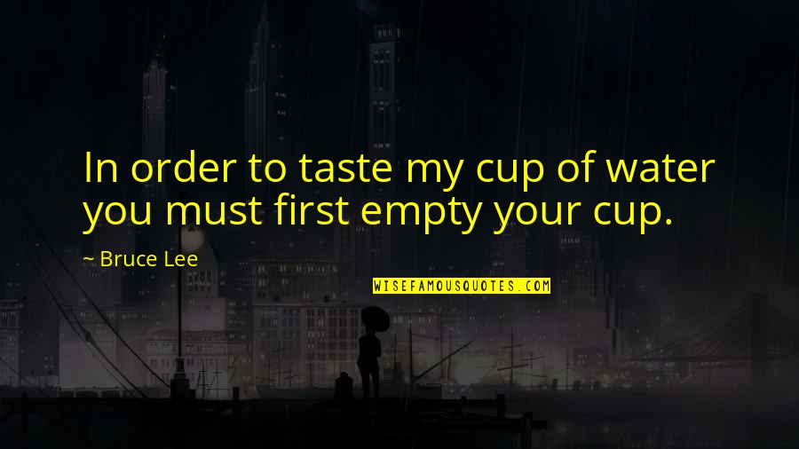 Bruce Lee Water Quotes By Bruce Lee: In order to taste my cup of water