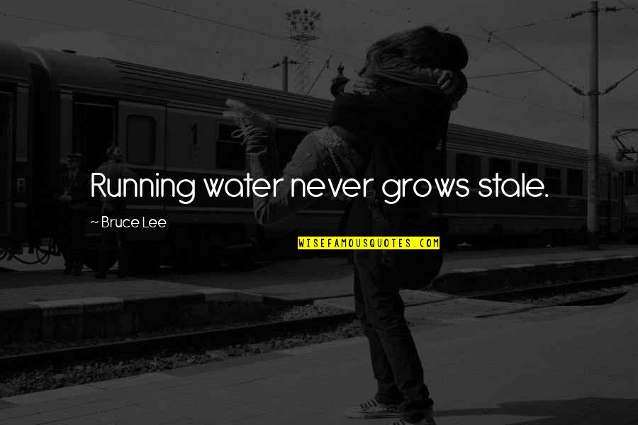 Bruce Lee Water Quotes By Bruce Lee: Running water never grows stale.