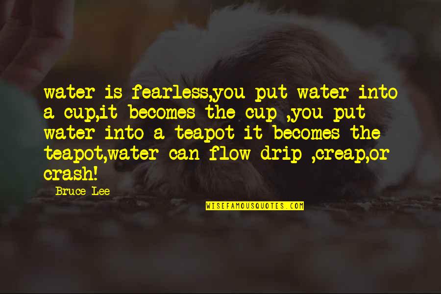 Bruce Lee Water Quotes By Bruce Lee: water is fearless,you put water into a cup,it