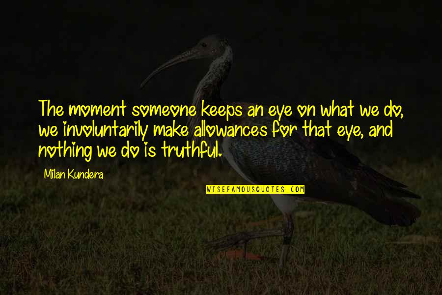 Bruce Lee Wise Man Quote Quotes By Milan Kundera: The moment someone keeps an eye on what Bruce Lee Wise Man Quote Quotes By Milan Kundera: The moment someone keeps an eye on what
