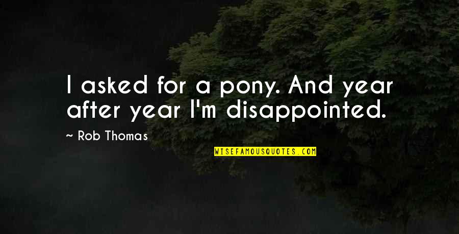 Bruce Leroy Glow Quotes By Rob Thomas: I asked for a pony. And year after