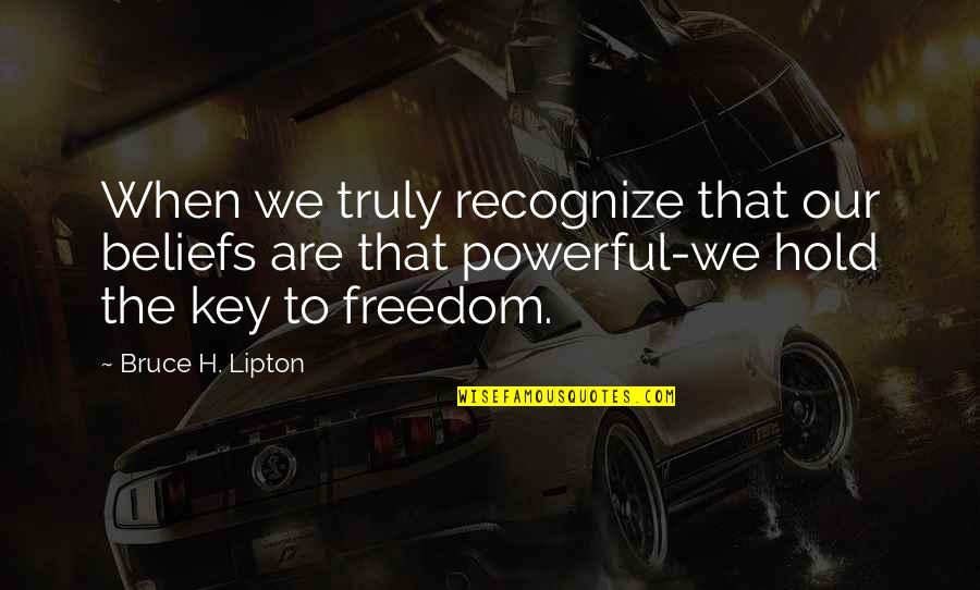 Bruce Lipton Quotes By Bruce H. Lipton: When we truly recognize that our beliefs are