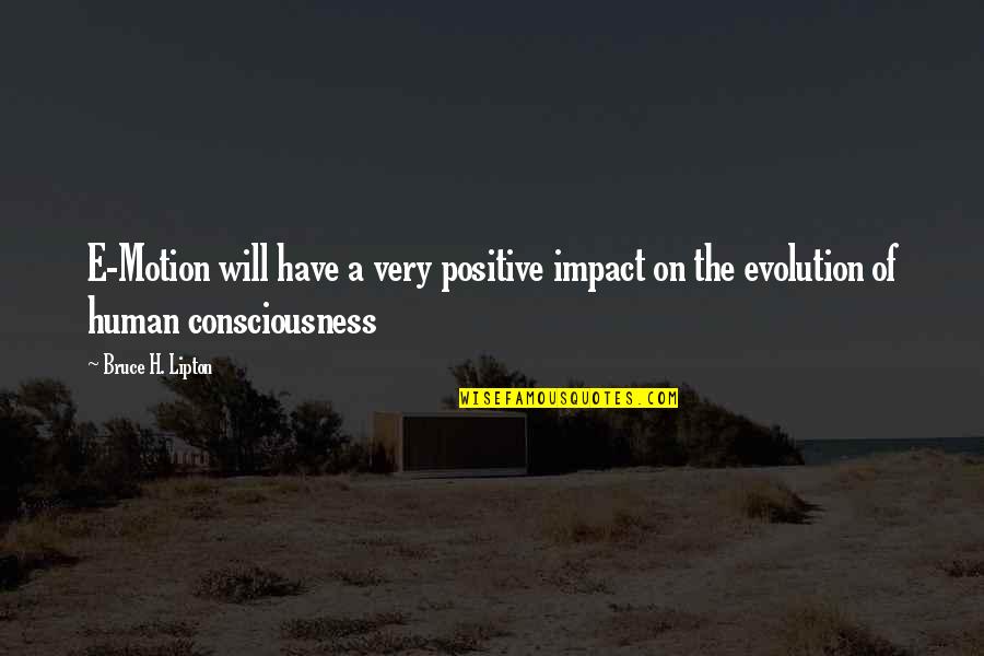 Bruce Lipton Quotes By Bruce H. Lipton: E-Motion will have a very positive impact on