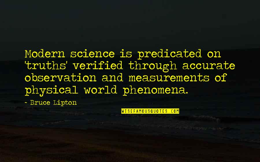Bruce Lipton Quotes By Bruce Lipton: Modern science is predicated on 'truths' verified through