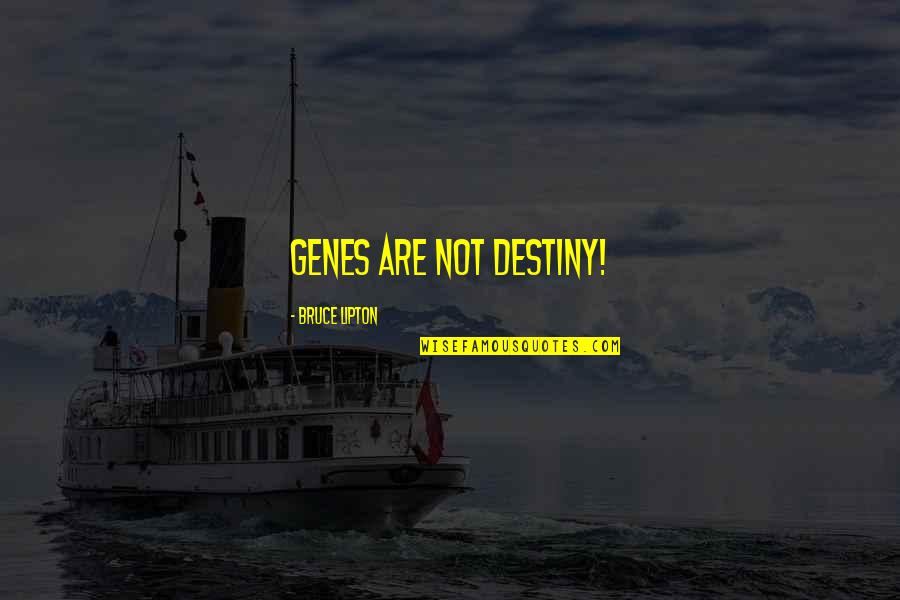 Bruce Lipton Quotes By Bruce Lipton: Genes are not destiny!
