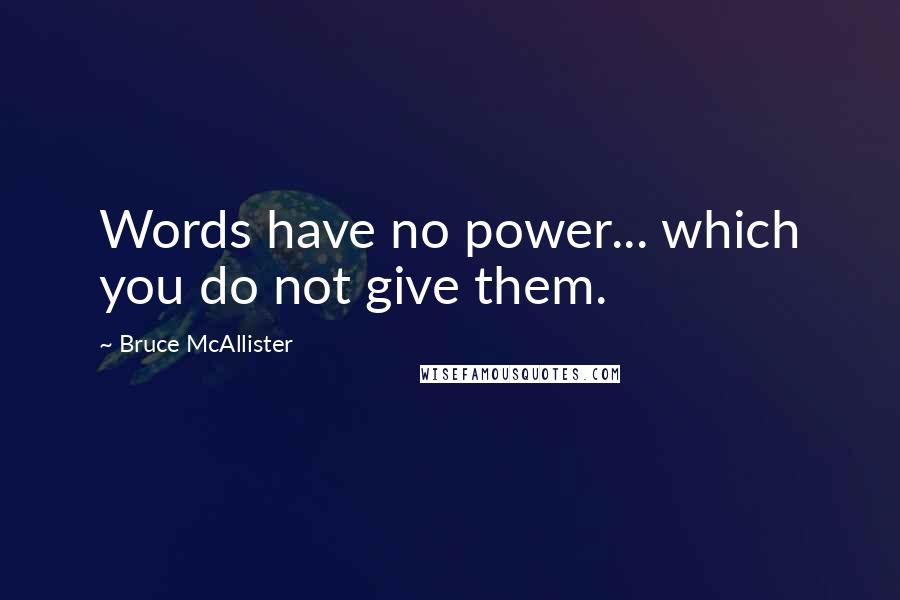 Bruce McAllister quotes: Words have no power... which you do not give them.