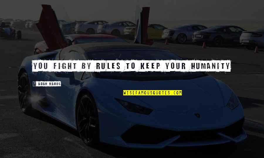 Bruce Mcnall Quotes By Adam Makos: You fight by rules to keep your humanity Bruce Mcnall Quotes By Adam Makos: You fight by rules to keep your humanity