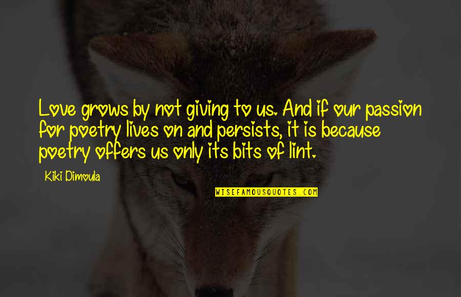 Bruce Mcnall Quotes By Kiki Dimoula: Love grows by not giving to us. And Bruce Mcnall Quotes By Kiki Dimoula: Love grows by not giving to us. And
