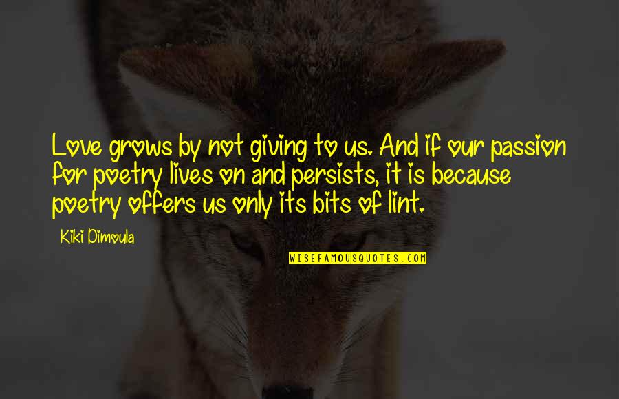 Bruce Mcnall Quotes By Kiki Dimoula: Love grows by not giving to us. And