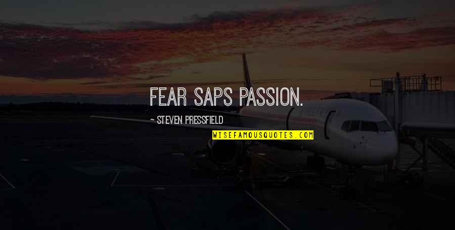 Bruce Mcnall Quotes By Steven Pressfield: Fear saps passion. Bruce Mcnall Quotes By Steven Pressfield: Fear saps passion.