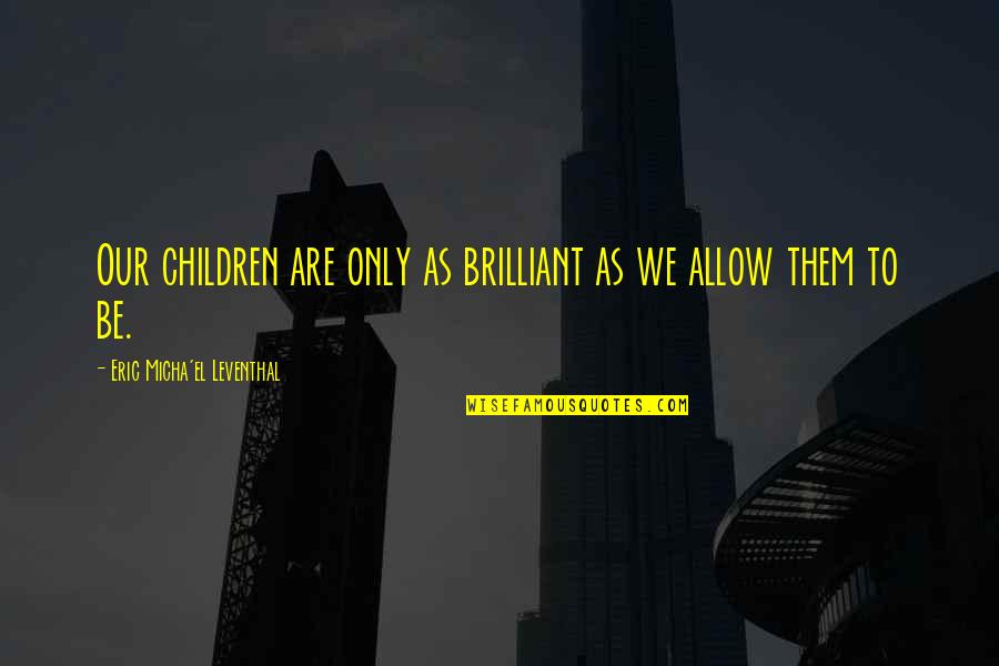 Bruce Metzger Quotes By Eric Micha'el Leventhal: Our children are only as brilliant as we Bruce Metzger Quotes By Eric Micha'el Leventhal: Our children are only as brilliant as we