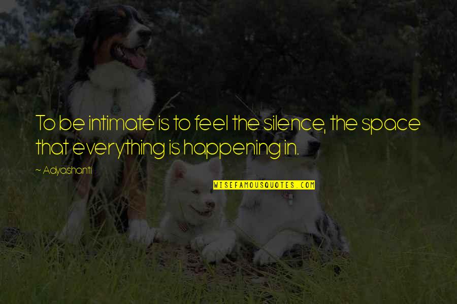 Bruce Nolan Quotes By Adyashanti: To be intimate is to feel the silence,