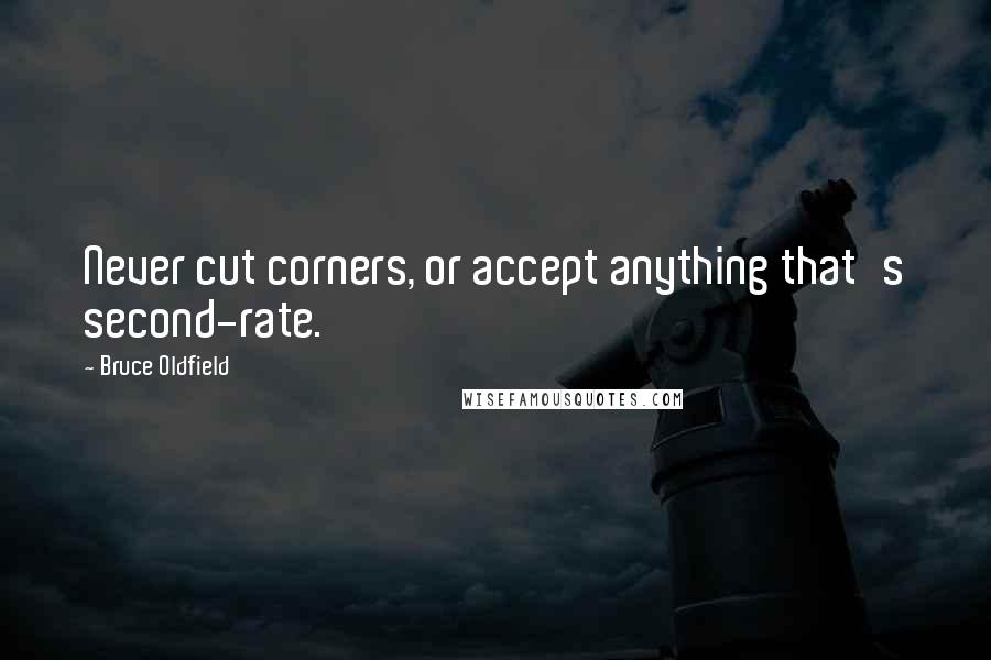 Bruce Oldfield quotes: Never cut corners, or accept anything that's second-rate.