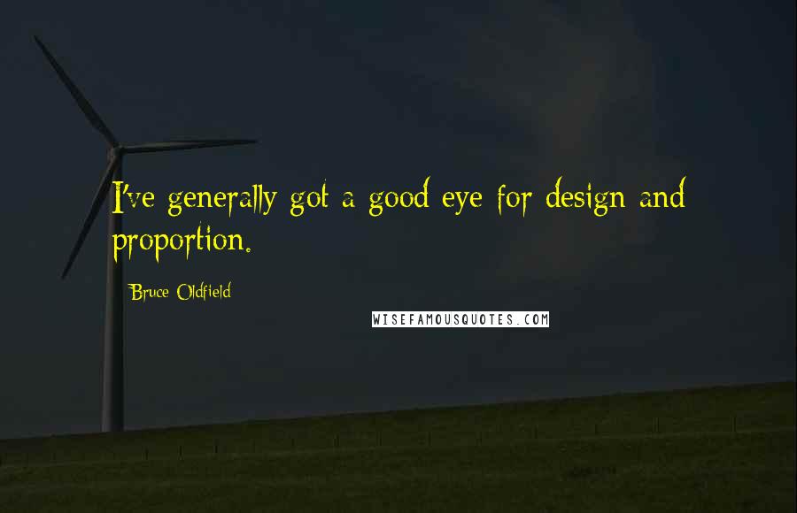 Bruce Oldfield quotes: I've generally got a good eye for design and proportion.