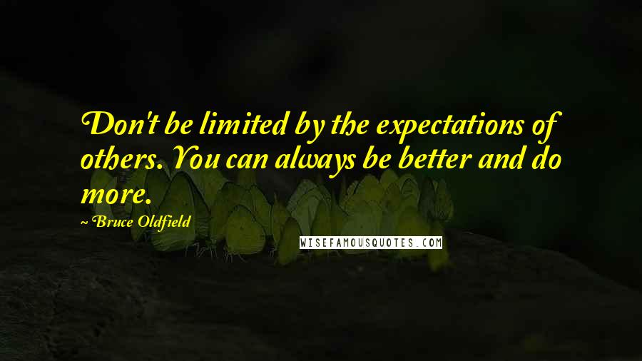 Bruce Oldfield quotes: Don't be limited by the expectations of others. You can always be better and do more.