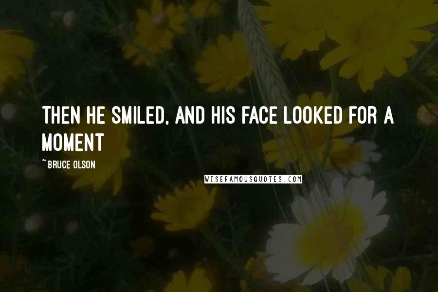 Bruce Olson quotes: Then he smiled, and his face looked for a moment