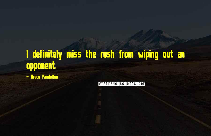 Bruce Pandolfini quotes: I definitely miss the rush from wiping out an opponent.