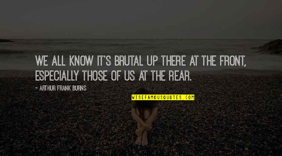 Bruce Pandolfini Quotes By Arthur Frank Burns: We all know it's brutal up there at