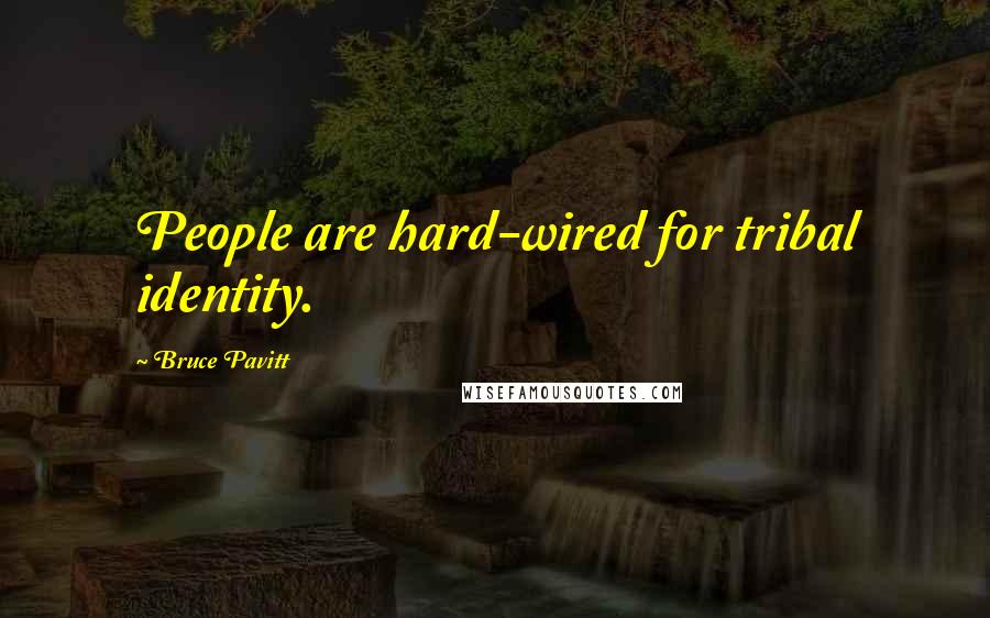 Bruce Pavitt quotes: People are hard-wired for tribal identity.