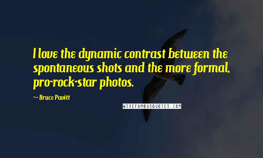 Bruce Pavitt quotes: I love the dynamic contrast between the spontaneous shots and the more formal, pro-rock-star photos.