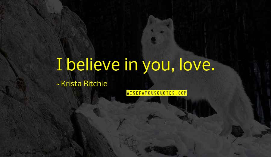 Bruce Peninsula Quotes By Krista Ritchie: I believe in you, love.