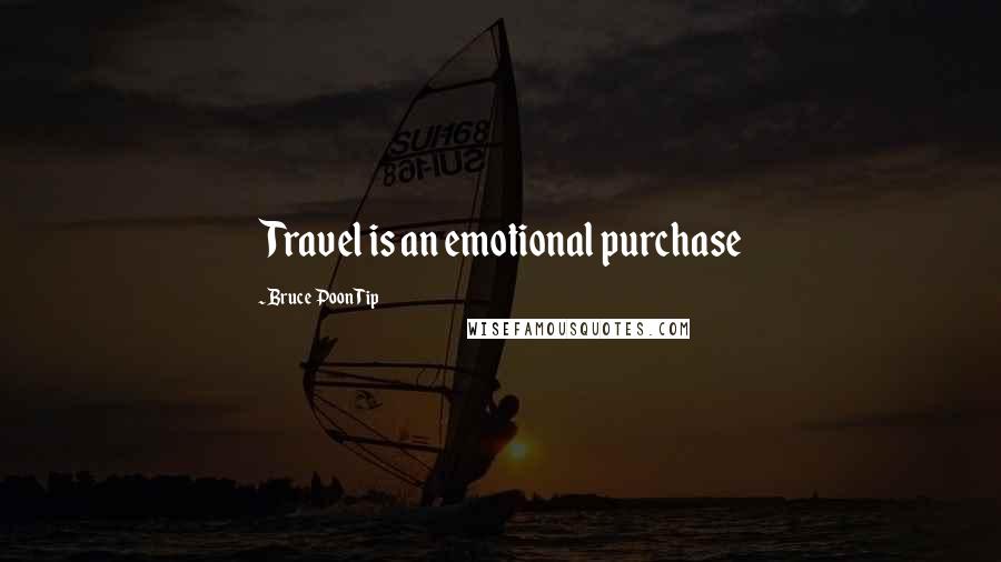 Bruce Poon Tip quotes: Travel is an emotional purchase