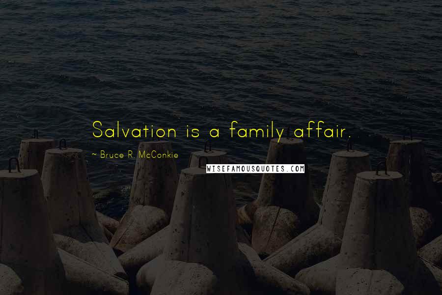 Bruce R. McConkie quotes: Salvation is a family affair.