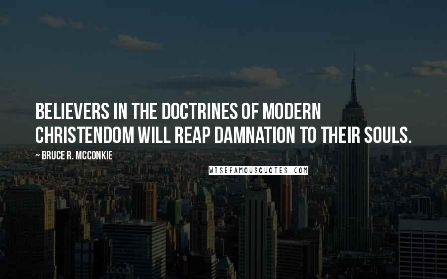 Bruce R. McConkie quotes: Believers in the doctrines of modern Christendom will reap damnation to their souls.