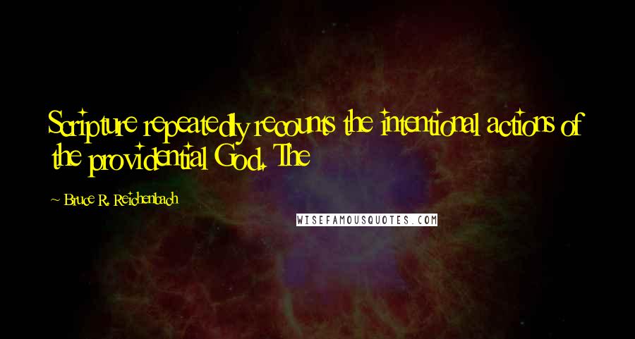 Bruce R. Reichenbach quotes: Scripture repeatedly recounts the intentional actions of the providential God. The