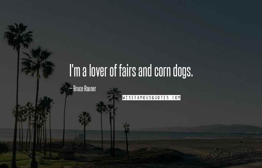 Bruce Rauner quotes: I'm a lover of fairs and corn dogs.