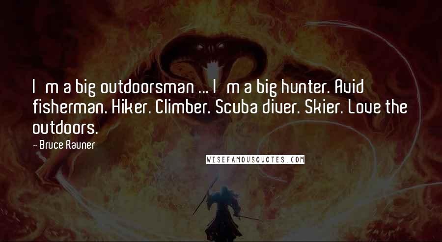 Bruce Rauner quotes: I'm a big outdoorsman ... I'm a big hunter. Avid fisherman. Hiker. Climber. Scuba diver. Skier. Love the outdoors.