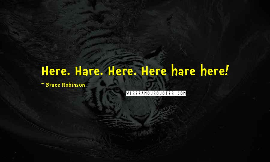 Bruce Robinson quotes: Here. Hare. Here. Here hare here!