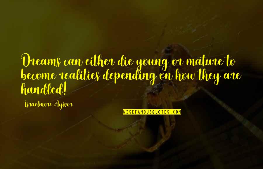 Bruce Sato Quotes By Israelmore Ayivor: Dreams can either die young or mature to