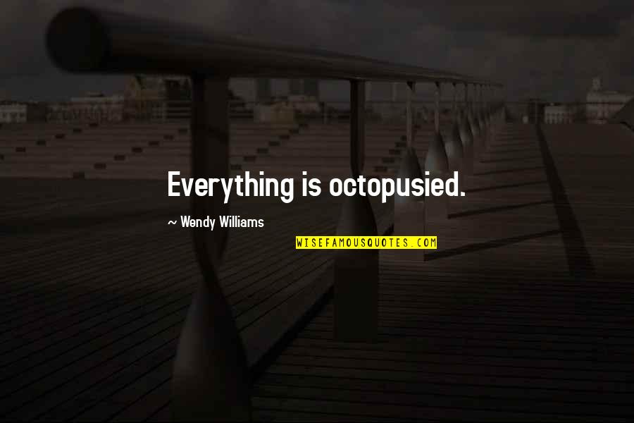 Bruce Sato Quotes By Wendy Williams: Everything is octopusied.