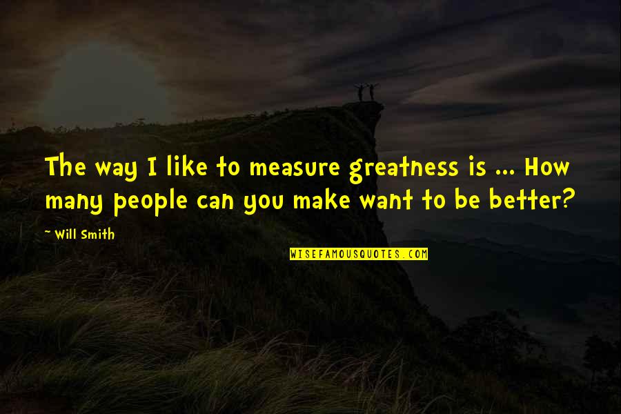 Bruce Sato Quotes By Will Smith: The way I like to measure greatness is