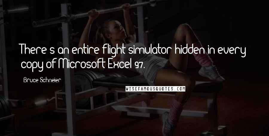 Bruce Schneier quotes: There's an entire flight simulator hidden in every copy of Microsoft Excel 97.