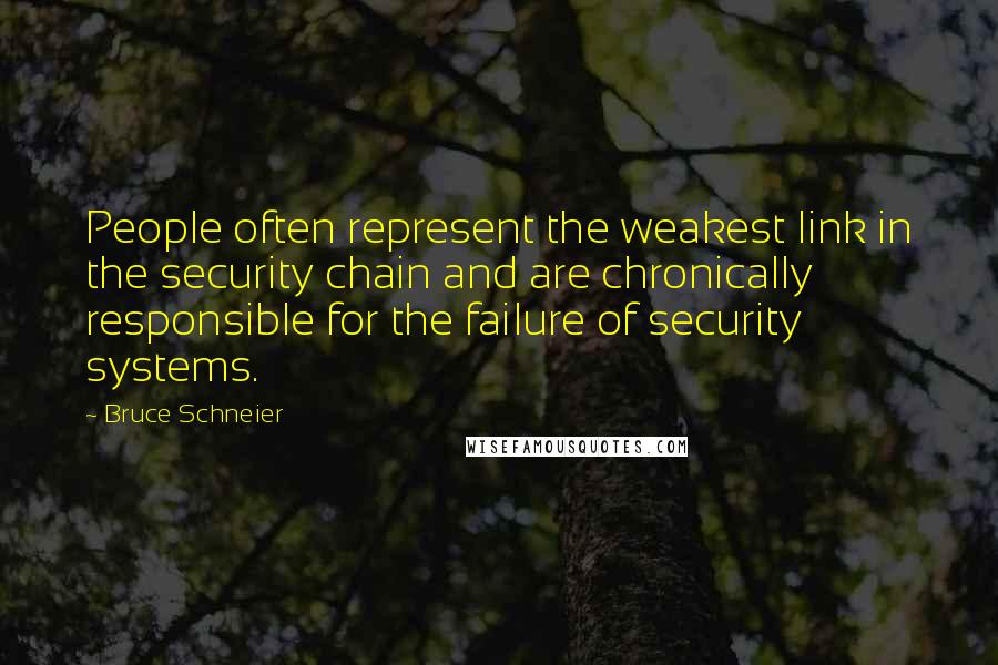 Bruce Schneier quotes: People often represent the weakest link in the security chain and are chronically responsible for the failure of security systems.