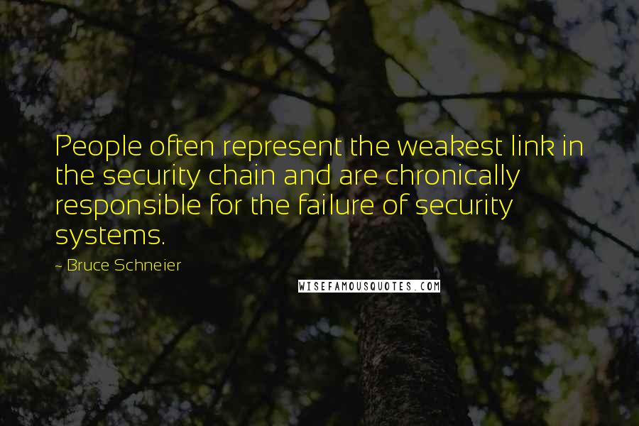 Bruce Schneier quotes: People often represent the weakest link in the security chain and are chronically responsible for the failure of security systems. Bruce Schneier quotes: People often represent the weakest link in the security chain and are chronically responsible for the failure of security systems.