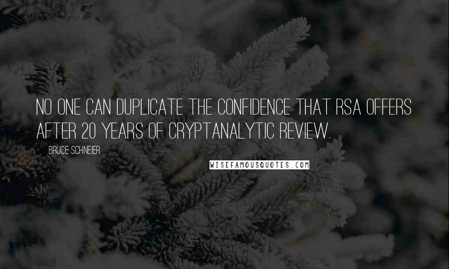 Bruce Schneier quotes: No one can duplicate the confidence that RSA offers after 20 years of cryptanalytic review.