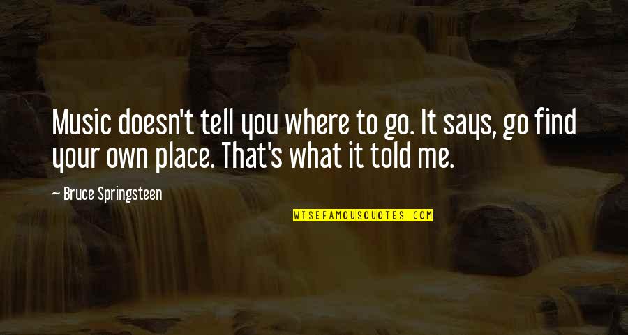Bruce Springsteen Music Quotes By Bruce Springsteen: Music doesn't tell you where to go. It Bruce Springsteen Music Quotes By Bruce Springsteen: Music doesn't tell you where to go. It