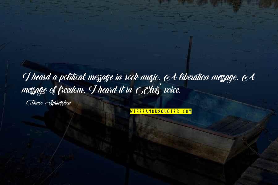 Bruce Springsteen Music Quotes By Bruce Springsteen: I heard a political message in rock music. Bruce Springsteen Music Quotes By Bruce Springsteen: I heard a political message in rock music.
