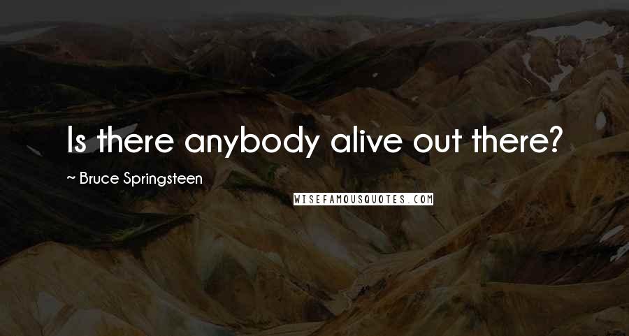 Bruce Springsteen quotes: Is there anybody alive out there?