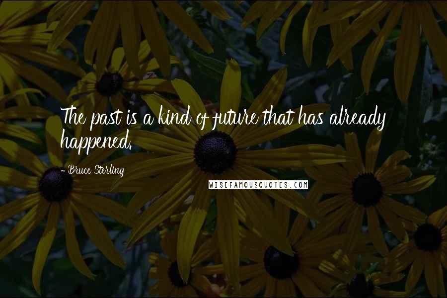 Bruce Sterling quotes: The past is a kind of future that has already happened.