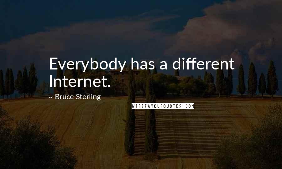 Bruce Sterling quotes: Everybody has a different Internet.